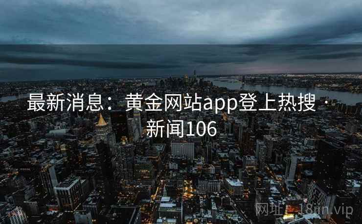 最新消息：黄金网站app登上热搜 · 新闻106