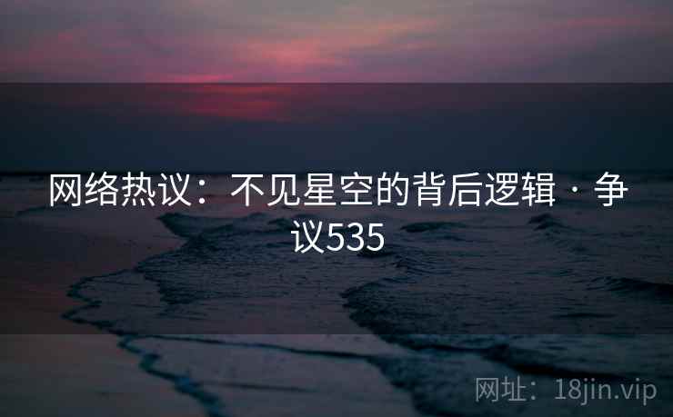 网络热议:不见星空的背后逻辑 · 争议535