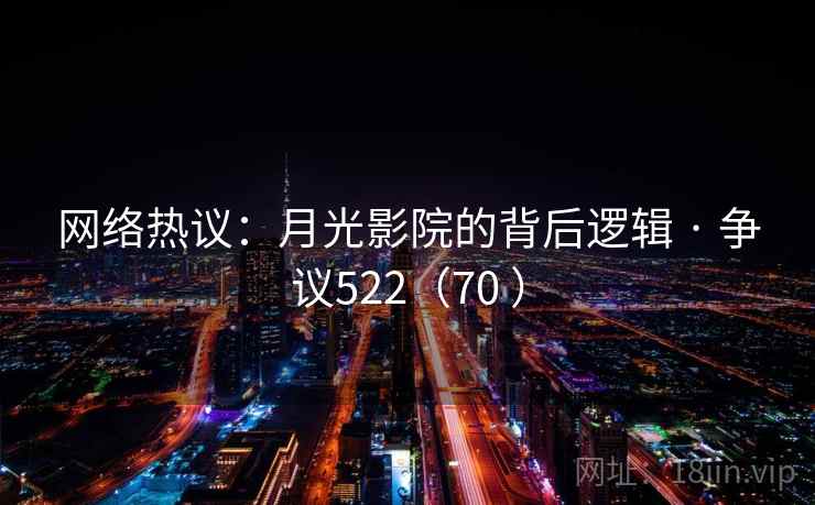网络热议：月光影院的背后逻辑 · 争议522（70 ）  第2张