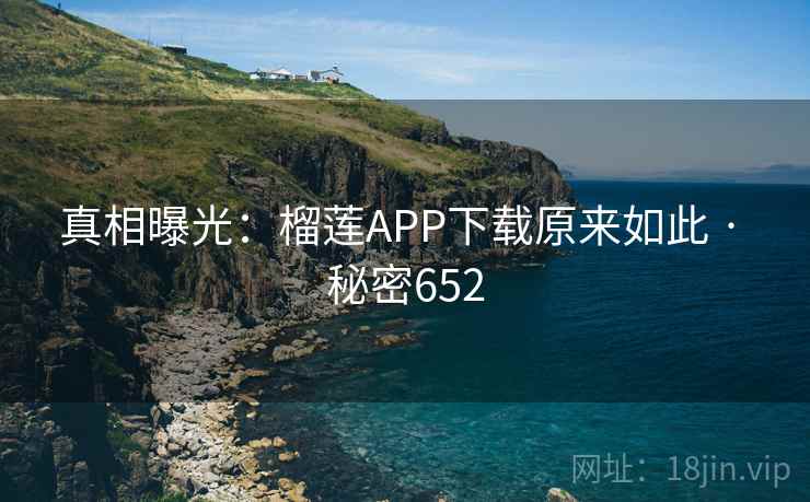 真相曝光：榴莲APP下载原来如此 · 秘密652  第1张