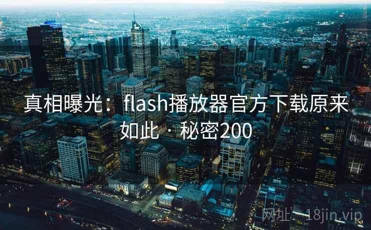 真相曝光：flash播放器官方下载原来如此 · 秘密200