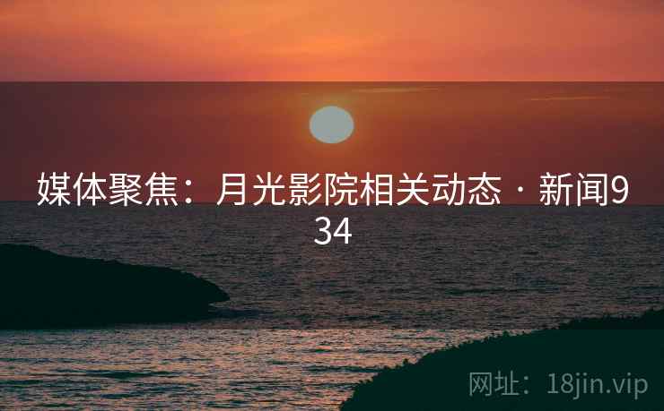 媒体聚焦：月光影院相关动态 · 新闻934  第1张